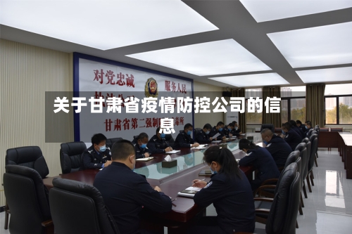 关于甘肃省疫情防控公司的信息-第1张图片