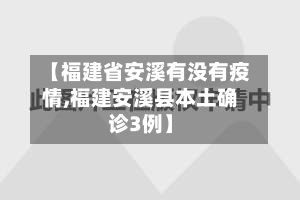 【福建省安溪有没有疫情,福建安溪县本土确诊3例】-第1张图片