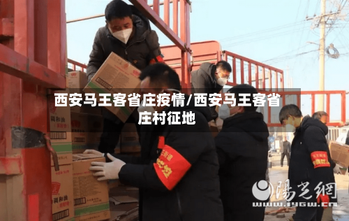 西安马王客省庄疫情/西安马王客省庄村征地-第2张图片