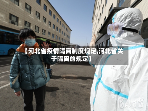 【河北省疫情隔离制度规定,河北省关于隔离的规定】-第2张图片