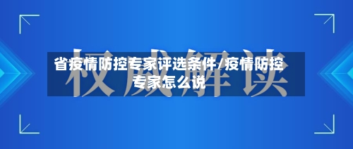 省疫情防控专家评选条件/疫情防控专家怎么说-第1张图片