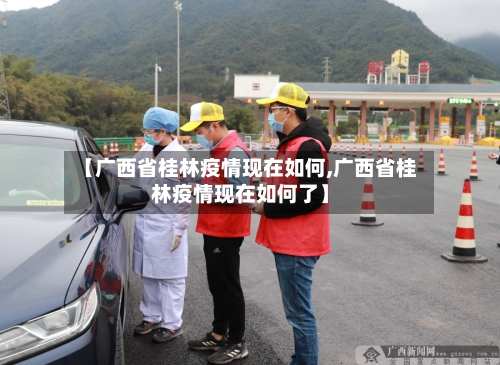 【广西省桂林疫情现在如何,广西省桂林疫情现在如何了】-第2张图片