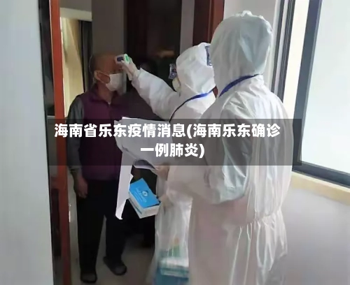 海南省乐东疫情消息(海南乐东确诊一例肺炎)-第3张图片