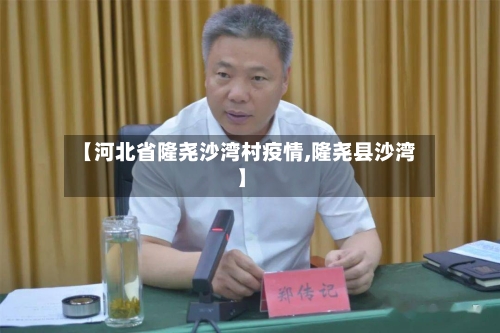 【河北省隆尧沙湾村疫情,隆尧县沙湾】-第2张图片