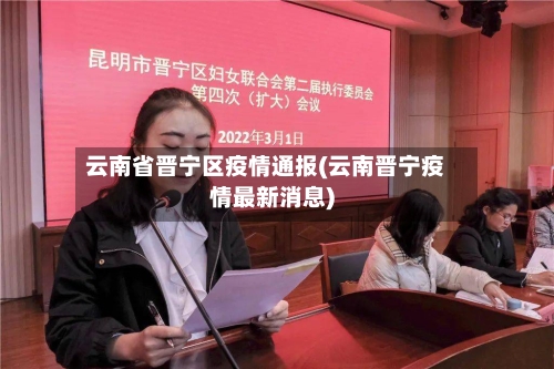 云南省晋宁区疫情通报(云南晋宁疫情最新消息)-第2张图片