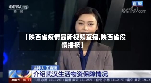 【陕西省疫情最新视频直播,陕西省役情播报】-第1张图片