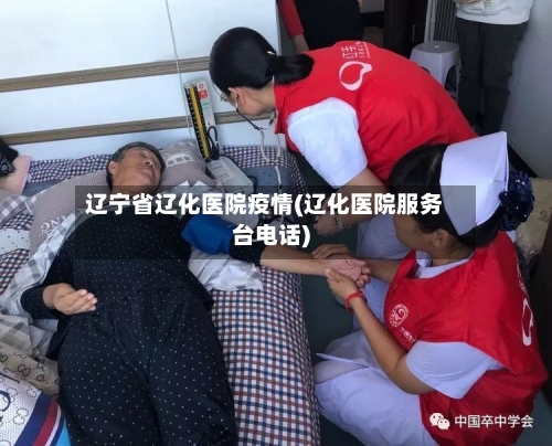 辽宁省辽化医院疫情(辽化医院服务台电话)-第2张图片