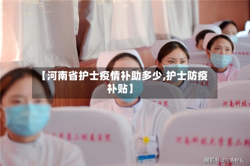 【河南省护士疫情补助多少,护士防疫补贴】-第1张图片