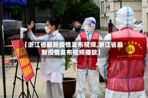 【浙江省最新疫情发布视频,浙江省最新疫情发布视频播放】-第3张图片