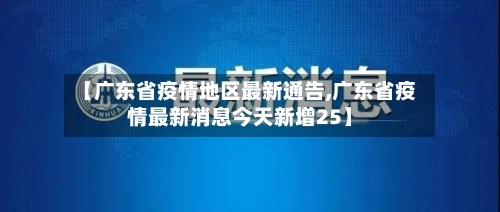【广东省疫情地区最新通告,广东省疫情最新消息今天新增25】-第1张图片