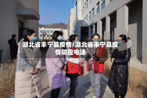 湖北省丰宁县疫情/湖北省丰宁县疫情防控电话-第1张图片