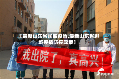 【最新山东省聊城疫情,最新山东省聊城疫情防控政策】-第2张图片