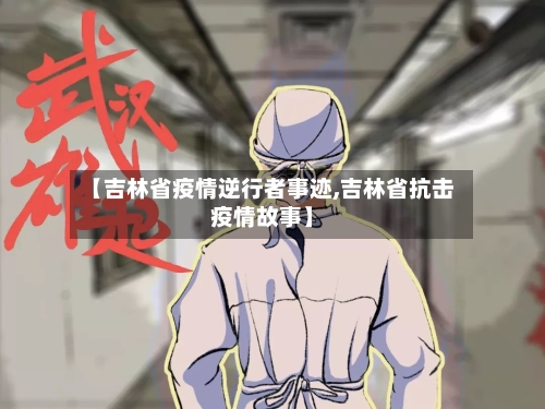 【吉林省疫情逆行者事迹,吉林省抗击疫情故事】-第2张图片