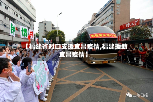 【福建省对口支援宜昌疫情,福建援助宜昌疫情】-第2张图片