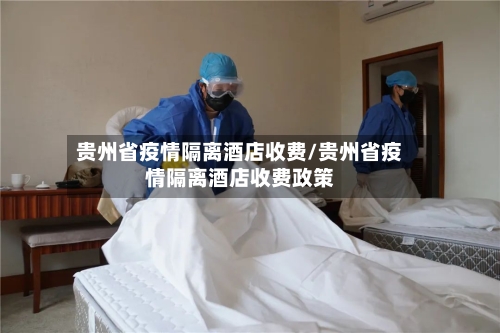 贵州省疫情隔离酒店收费/贵州省疫情隔离酒店收费政策-第3张图片