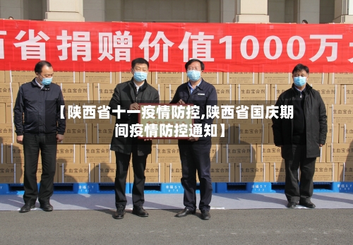 【陕西省十一疫情防控,陕西省国庆期间疫情防控通知】-第1张图片
