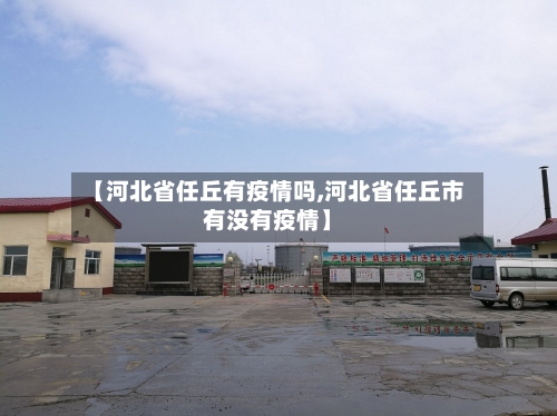 【河北省任丘有疫情吗,河北省任丘市有没有疫情】-第1张图片