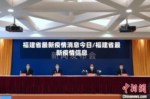 福建省最新疫情消息今日/福建省最新疫情信息-第1张图片