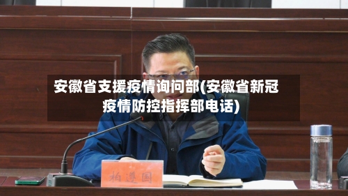 安徽省支援疫情询问部(安徽省新冠疫情防控指挥部电话)-第3张图片
