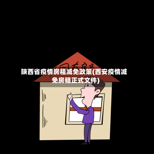 陕西省疫情房租减免政策(西安疫情减免房租正式文件)-第2张图片
