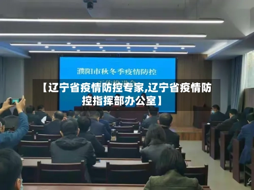 【辽宁省疫情防控专家,辽宁省疫情防控指挥部办公室】-第1张图片