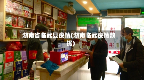 湖南省临武县疫情(湖南临武疫情数据)-第1张图片
