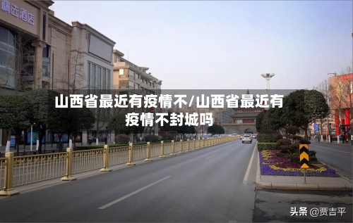 山西省最近有疫情不/山西省最近有疫情不封城吗-第1张图片