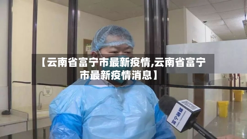 【云南省富宁市最新疫情,云南省富宁市最新疫情消息】-第1张图片