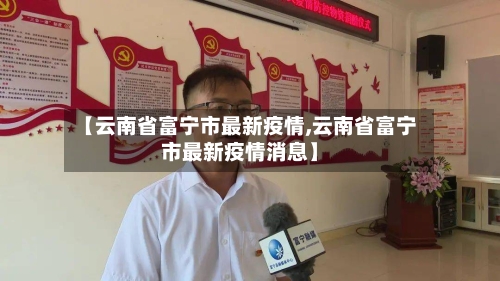 【云南省富宁市最新疫情,云南省富宁市最新疫情消息】-第2张图片