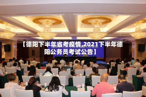 【德阳下半年省考疫情,2021下半年德阳公务员考试公告】-第3张图片