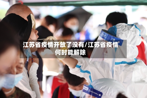 江苏省疫情开放了没有/江苏省疫情何时能解除-第1张图片