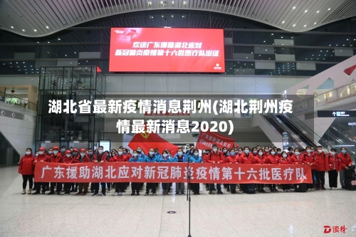 湖北省最新疫情消息荆州(湖北荆州疫情最新消息2020)-第1张图片