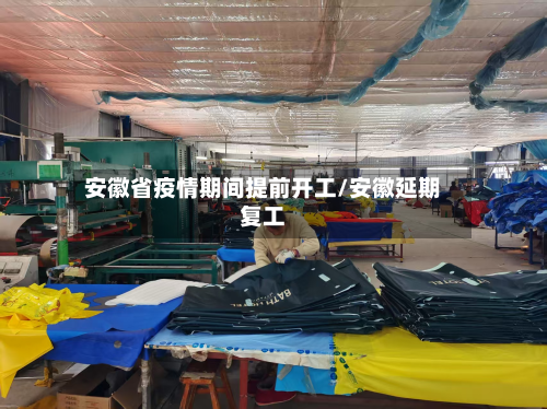 安徽省疫情期间提前开工/安徽延期复工-第1张图片