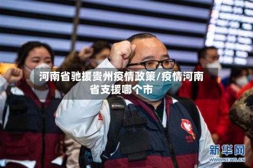 河南省驰援贵州疫情政策/疫情河南省支援哪个市-第1张图片