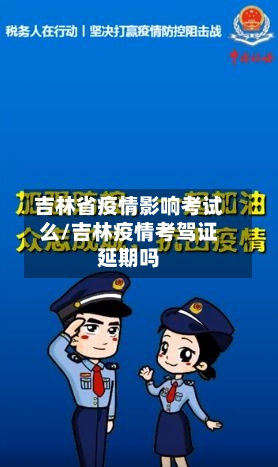 吉林省疫情影响考试么/吉林疫情考驾证延期吗-第2张图片