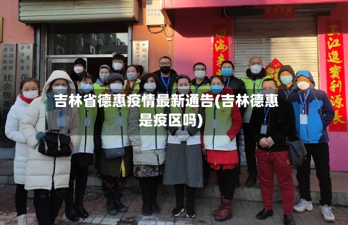 吉林省德惠疫情最新通告(吉林德惠是疫区吗)-第2张图片