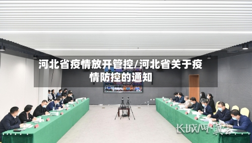 河北省疫情放开管控/河北省关于疫情防控的通知-第1张图片