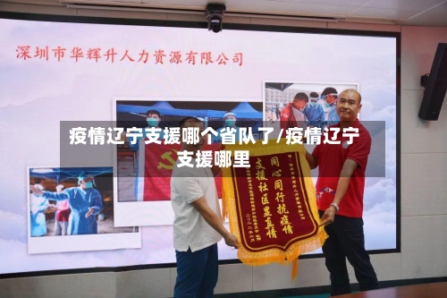 疫情辽宁支援哪个省队了/疫情辽宁支援哪里-第3张图片