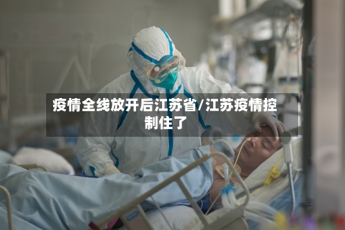 疫情全线放开后江苏省/江苏疫情控制住了-第2张图片