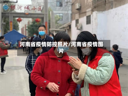 河南省疫情防控照片/河南省疫情图片-第1张图片