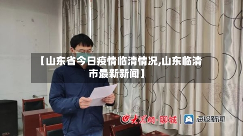 【山东省今日疫情临清情况,山东临清市最新新闻】-第2张图片