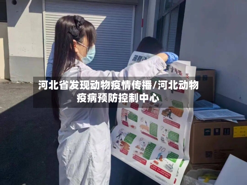 河北省发现动物疫情传播/河北动物疫病预防控制中心-第2张图片