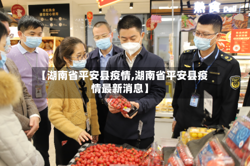 【湖南省平安县疫情,湖南省平安县疫情最新消息】-第2张图片