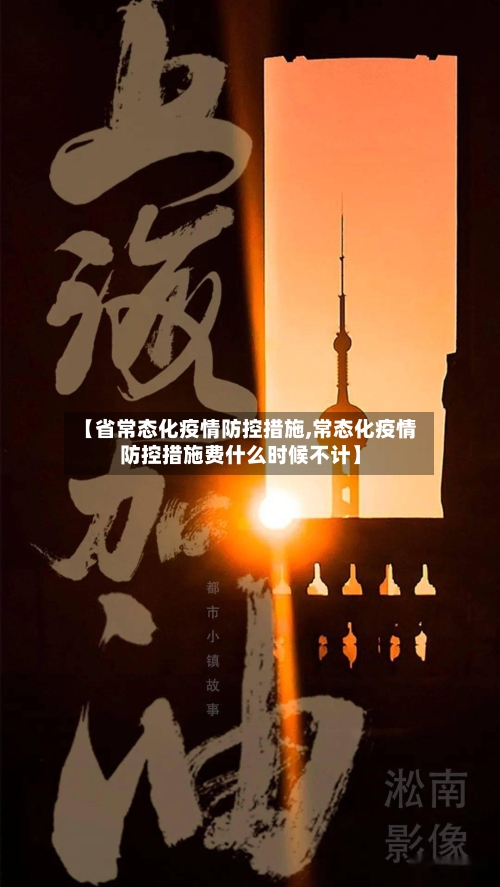 【省常态化疫情防控措施,常态化疫情防控措施费什么时候不计】-第1张图片