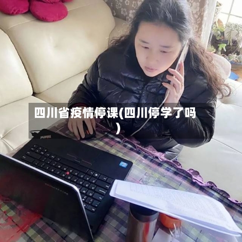 四川省疫情停课(四川停学了吗)-第1张图片