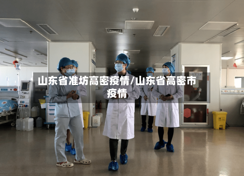 山东省准坊高密疫情/山东省高密市疫情-第1张图片