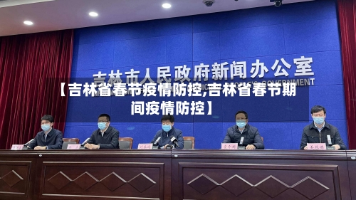 【吉林省春节疫情防控,吉林省春节期间疫情防控】-第3张图片