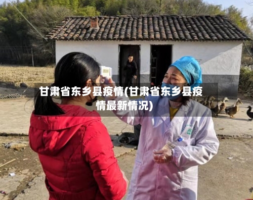 甘肃省东乡县疫情(甘肃省东乡县疫情最新情况)-第2张图片