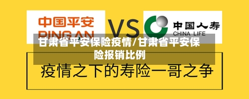 甘肃省平安保险疫情/甘肃省平安保险报销比例-第1张图片