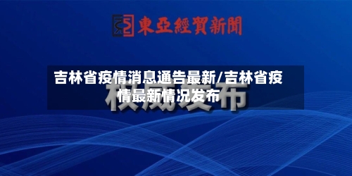 吉林省疫情消息通告最新/吉林省疫情最新情况发布-第1张图片